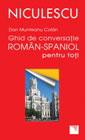 Ghid de conversatie roman-spaniol pentru toti / A Romanian - Spanish Guide for Day-To-Day Conversation