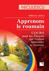 Apprenons le roumain. Cours pour les francais qui veulent apprendre le roumain / Sa invatam limba romana. Curs pentru vorbitorii nativi de limba franceza care doresc sa invete limba romana