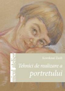 Editura Casa Tehnici de realizare a portretului - Koroknai Zsolt