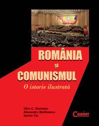 Dinu C. Giurescu , Al. Stefanescu , Ilarion Tiu  -   Romania Si Comunismul - O Istorie Ilustrata