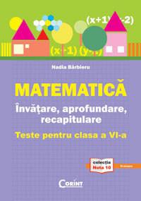 Nadia Barbieru -  Matematica. Invatare, Aprofundare,Recapitulare. Teste Cls A VI-A