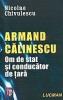 Armand calinescu " om de stat si conducator de tara " nicolae