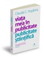 CLAUDE HOPKINS - Viata mea in publicitate. Publicitate stiintifica