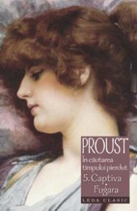 Marcel Proust - In Cautarea Timpului Pierdut 5. Captiva Fugara (Tl.)