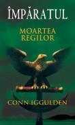 Conn Iggulden -  Moartea regilor (Vol. 2 , seria Imparatul)