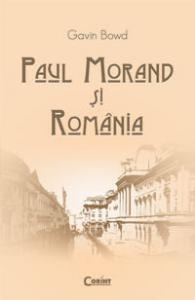 Gavin Bowd  -  Relatiile lui Paul Morand cu Romania