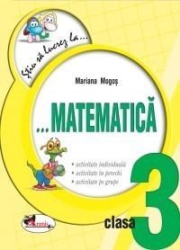 Stiu sa lucrez la … matematica cls III  - Mariana Mogos