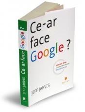 JEFF JARVIS -Ce ar face Google?