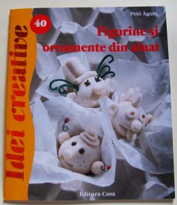 Carte idei creative nr.40:Figurine si ornamente din aluat