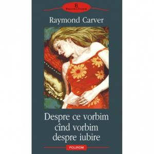 Despre ce vorbim cand vorbim despre iubire - Raymond Carver-973-46-0043-5