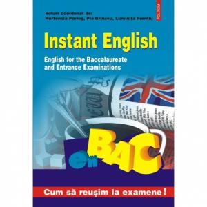 Instant English. English for the Baccalaureate and Entrance Examinations - Hortensia Parlog, Pia Brinzeu, Luminita Frentiu (coord.)-973-681-671-0