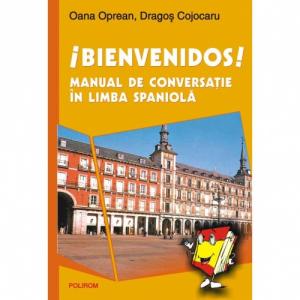 Bienvenidos! Manual de conversatie in limba spaniola - Oana Oprean , Dragos Cojocaru-973-681-451-3