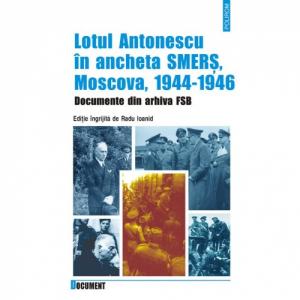 Lotul Antonescu in ancheta SMERS, Moscova, 1944-1946. Documente din arhiva FSB - ***-973-46-0184-9