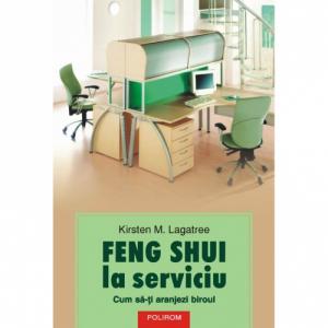 Feng shui la serviciu. Cum sa-ti aranjezi biroul - Kirsten M. Lagatree-973-46-0028-1