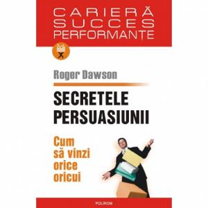 Secretele persuasiunii. Cum sa vinzi orice oricui - Roger Dawson-973-46-0291-8