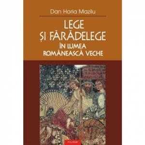 Lege si faradelege in lumea romaneasca veche - Dan Horia Mazilu-973-46-0150-4