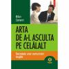 Arta de a-l asculta pe celalalt. secretele unei