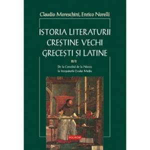 Istoria literaturii crestine vechi grecesti si latine. vol. II/tom 2: De la Conciliul de la Niceea pina la inceputurile Evului Mediu - Claudio Moreschini, Enrico Norelli-973-681-765-2