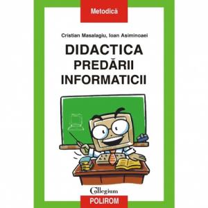 Didactica predarii informaticii - Cristian Masalagiu, Ioan Asiminoaei-973-681-608-7