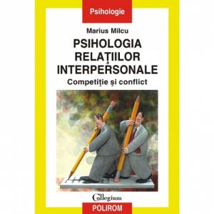 Psihologia relatiilor interpersonale. Competitie si conflict - Marius Milcu-973-46-0075-3