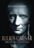 Iulius Caesar. Dictatorul democrat