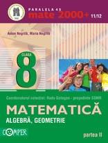 MATE 2000+11/12 Algebra. Geometrie. Clasa a VIII-a. Partea II.