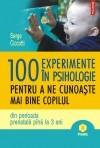 100 de experimente in psihologie pentru a ne cunoaste mai bine copilul din perioada prenatala pina la 3 ani