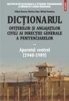 Dictionarul ofiterilor si angajatilor civili ai Directiei Generale a Penitenciarelor. Vol. II: Aparatul central (1948- 1989) (cartonat)