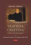 Traditia crestina. O istorie a dezvoltarii doctrinei. Volumul al IV-lea: Reformarea Bisericii si a dogmei (1300-1700)