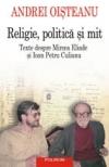 Religie, politica si mit. Texte despre Mircea Eliade si Ioan Petru Culianu