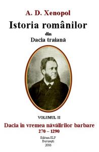 A. D. Xenopol - Istoria romanilor din Dacia traiana - vol II - Dacia in vremea navalirilor barbare