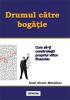 Drumul catre bogatie sau cum sa-ti construiesti propriul viitor financiar