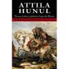 Attila Hunul. Teroarea barbara si prabusirea Imperiului Roman