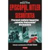 Episcopul, Hitler si Securitatea. Procesul stalinist impotriva "spionilor Vaticanului" din Romania