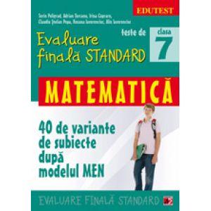 Teste de evaluare finala standard. Clasa a VII-a. Matematica (40de variante de subiecte dupa modelul men)