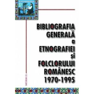 Bibliografia generala a etnografiei si folclorului romanesc. 1970-1995
