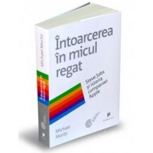 Intoarcerea in micul regat Steve Jobs si istoria companiei Apple