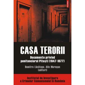 Casa terorii. Documente privind penitenciarul Pitesti (1947-1977)
