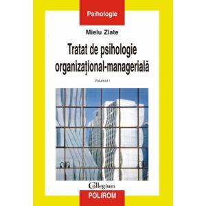 Tratat de psihologie organizational-manageriala (vol. I)