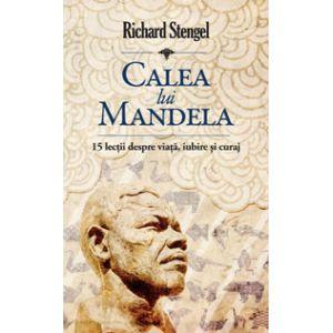 Calea lui Mandela - 15 lectii despre viata, iubire si curaj