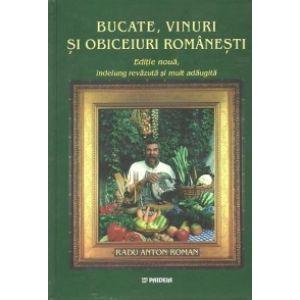 Bucate, vinuri si obiceiuri romanesti. Editie noua, indelung revazuta si mult adaugita