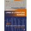 Limba si literatura romana. bacalaureat 2012. 300 de