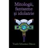 Mitologii,fantasme si idolatrie