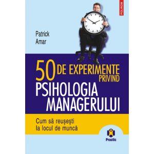 50 de experimente privind psihologia managerului. Cum sa reusesti la locul de munca