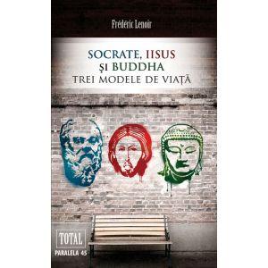 Socrate, Isus si Buddha. Trei modele de viata