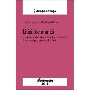 Litigii de munca. Jurisprudenta relevanta a Curtii de Apel Bucuresti pe semestrul II 2011