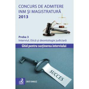 Concurs de admitere la INM si Magistratura 2013. Proba 3. Interviul. Etica si deontologie judiciara