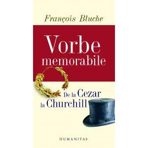 Vorbe memorabile - de la Cezar la Churchill