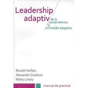 Leadership adaptiv. De la solutii tehnice la schimbari adaptive