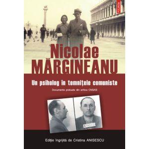 Nicolae Margineanu. Un psiholog in temnitele comuniste. Documente preluate din arhiva CNSAS